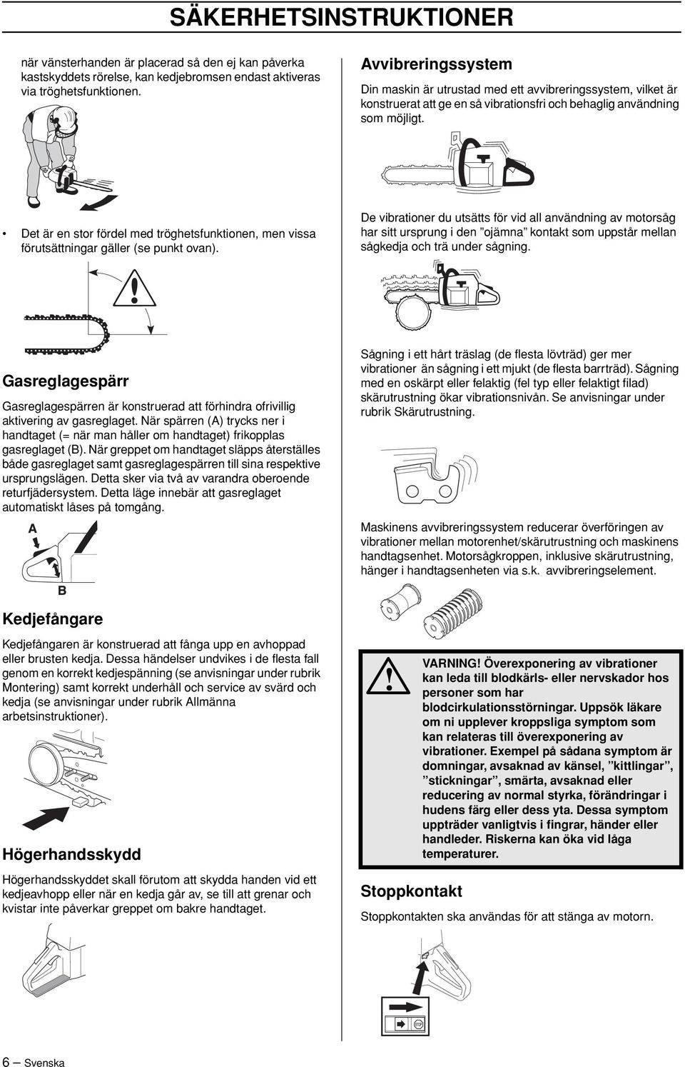 Det är en stor fördel med tröghetsfunktionen, men vissa förutsättningar gäller (se punkt ovan).