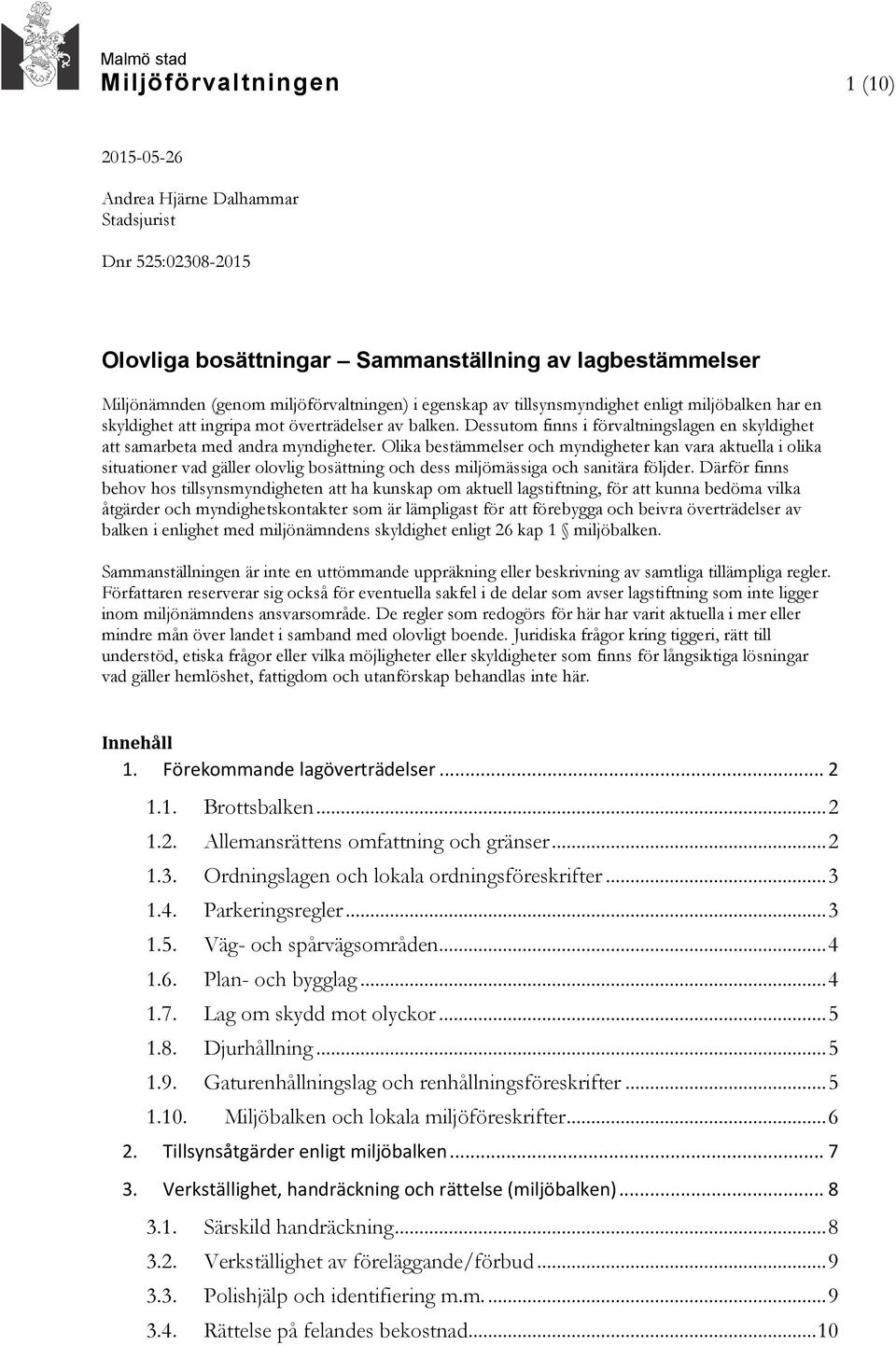 Olika bestämmelser och myndigheter kan vara aktuella i olika situationer vad gäller olovlig bosättning och dess miljömässiga och sanitära följder.