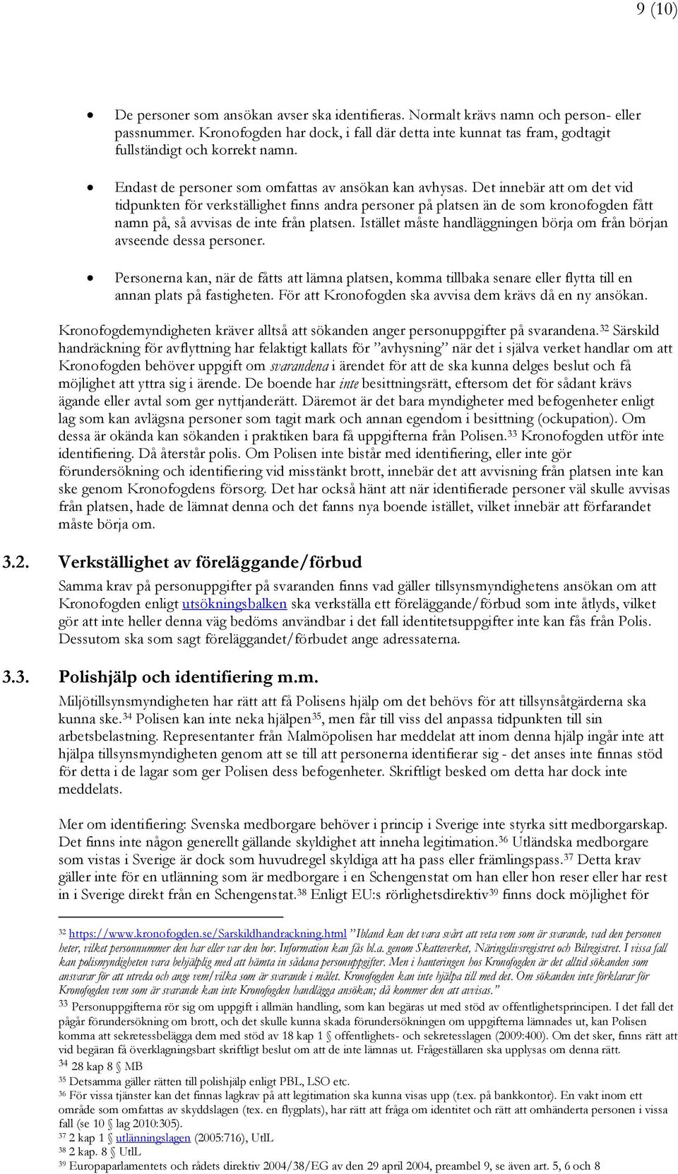 Det innebär att om det vid tidpunkten för verkställighet finns andra personer på platsen än de som kronofogden fått namn på, så avvisas de inte från platsen.