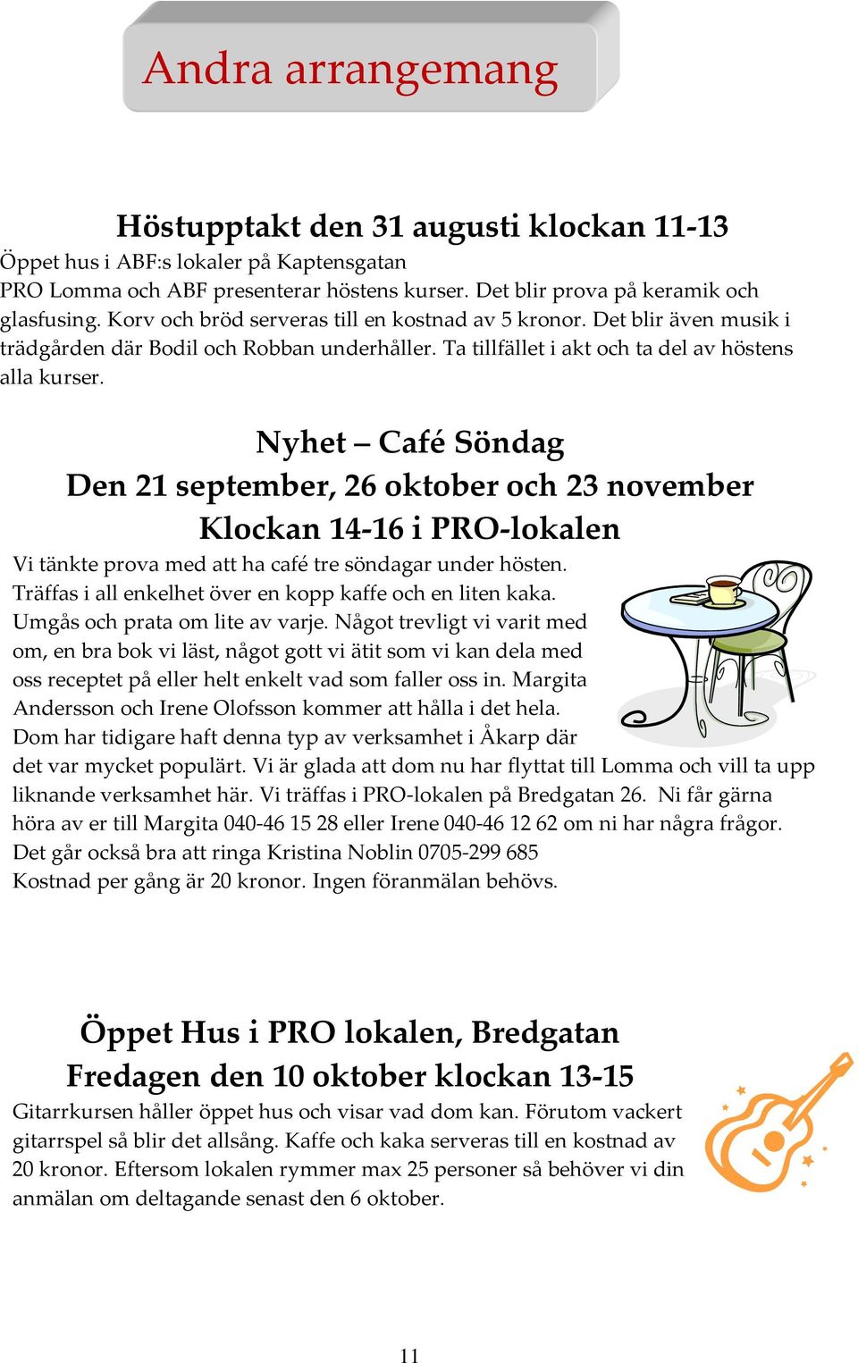 Nyhet Café Söndag Den 21 september, 26 oktober och 23 november Klockan 14-16 i PRO-lokalen Vi tänkte prova med att ha café tre söndagar under hösten.