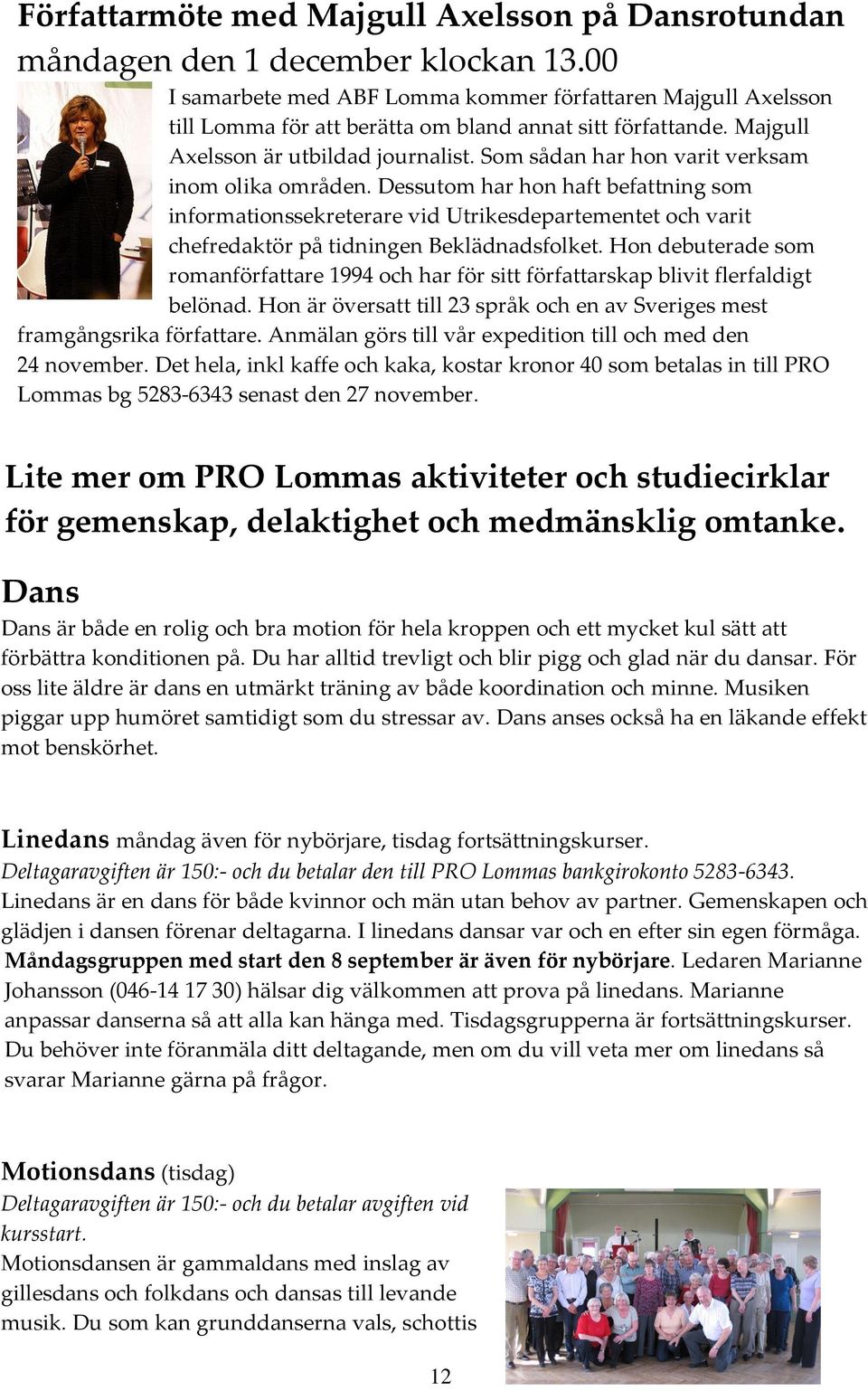 Som sådan har hon varit verksam inom olika områden. Dessutom har hon haft befattning som informationssekreterare vid Utrikesdepartementet och varit chefredaktör på tidningen Beklädnadsfolket.