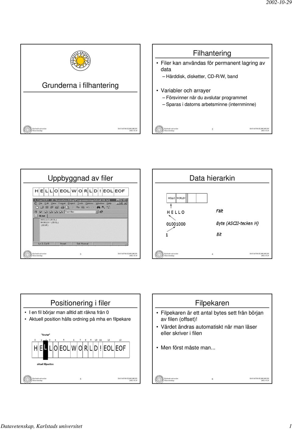 JE,MG,MG,PS Positionering i filer I en fil börjar man alltid att räkna från 0 Aktuell position hålls ordning på mha en filpekare Filpekaren Filpekaren är ett antal bytes