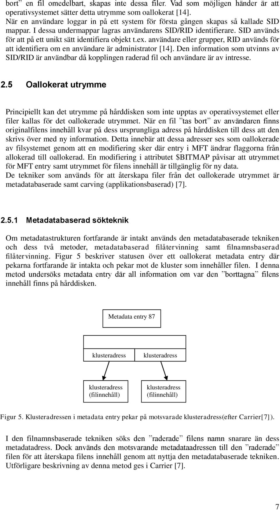 SID används för att på ett unikt sätt identifiera objekt t.ex. användare eller grupper, RID används för att identifiera om en användare är administrator [14].