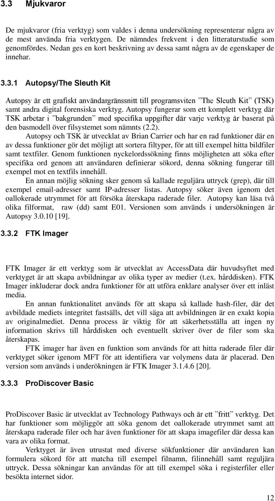 3.1 Autopsy/The Sleuth Kit Autopsy är ett grafiskt användargränssnitt till programsviten The Sleuth Kit (TSK) samt andra digital forensiska verktyg.