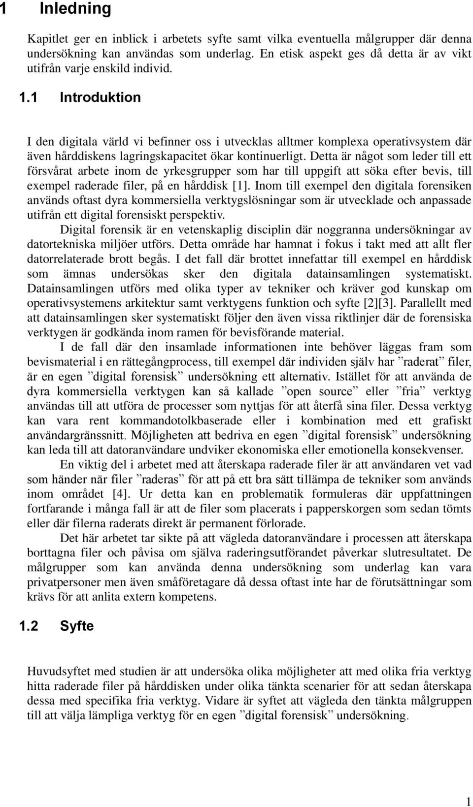 1 Introduktion I den digitala värld vi befinner oss i utvecklas alltmer komplexa operativsystem där även hårddiskens lagringskapacitet ökar kontinuerligt.