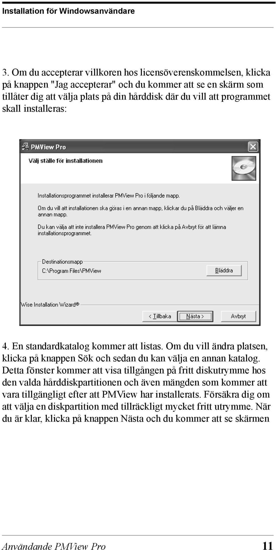 programmet skall installeras: 4. En standardkatalog kommer att listas. Om du vill ändra platsen, klicka på knappen Sök och sedan du kan välja en annan katalog.