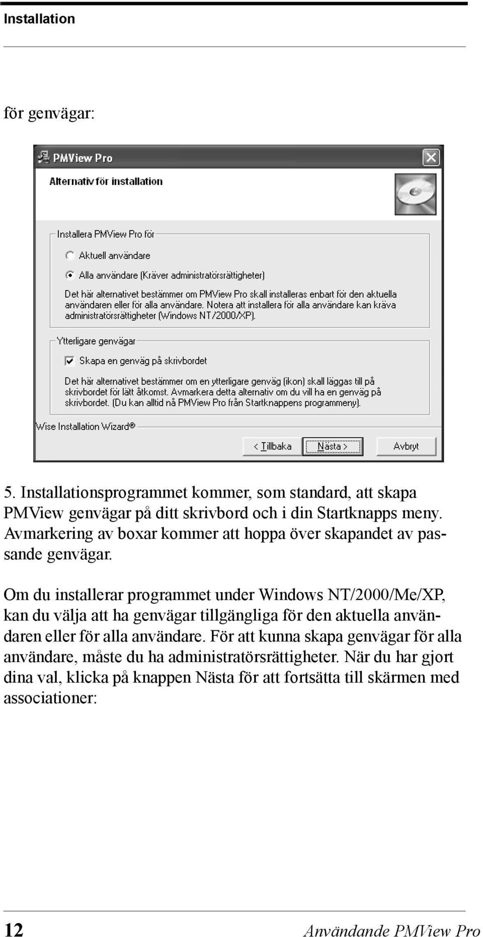 Om du installerar programmet under Windows NT/2000/Me/XP, kan du välja att ha genvägar tillgängliga för den aktuella användaren eller för alla