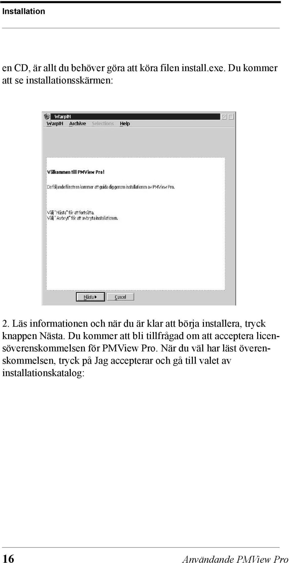 Läs informationen och när du är klar att börja installera, tryck knappen Nästa.