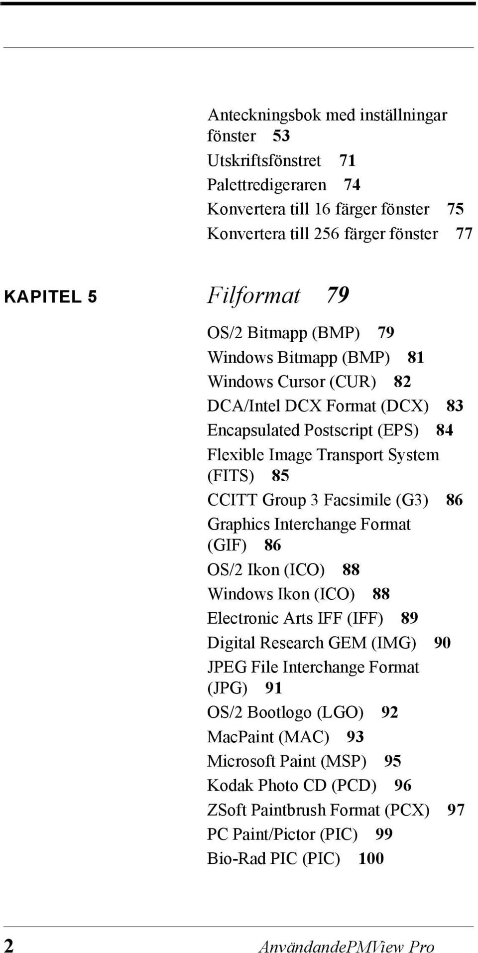 Facsimile (G3) 86 Graphics Interchange Format (GIF) 86 OS/2 Ikon (ICO) 88 Windows Ikon (ICO) 88 Electronic Arts IFF (IFF) 89 Digital Research GEM (IMG) 90 JPEG File Interchange Format (JPG)