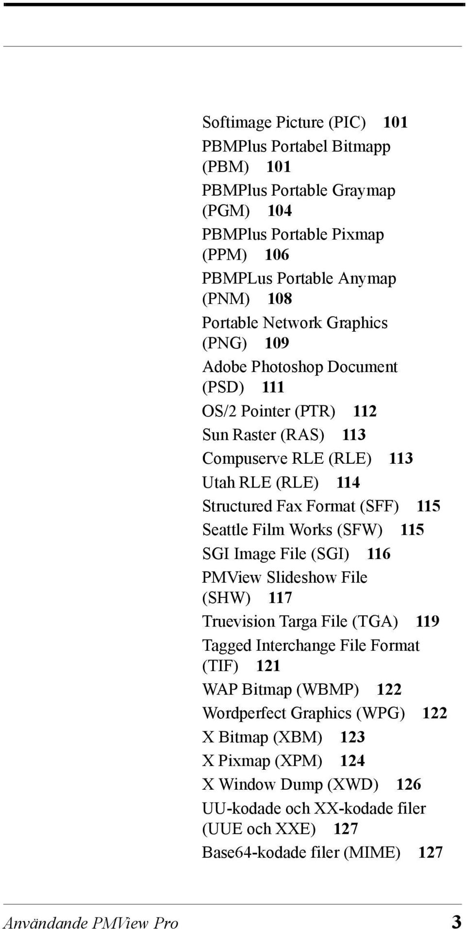 Film Works (SFW) 115 SGI Image File (SGI) 116 PMView Slideshow File (SHW) 117 Truevision Targa File (TGA) 119 Tagged Interchange File Format (TIF) 121 WAP Bitmap (WBMP) 122