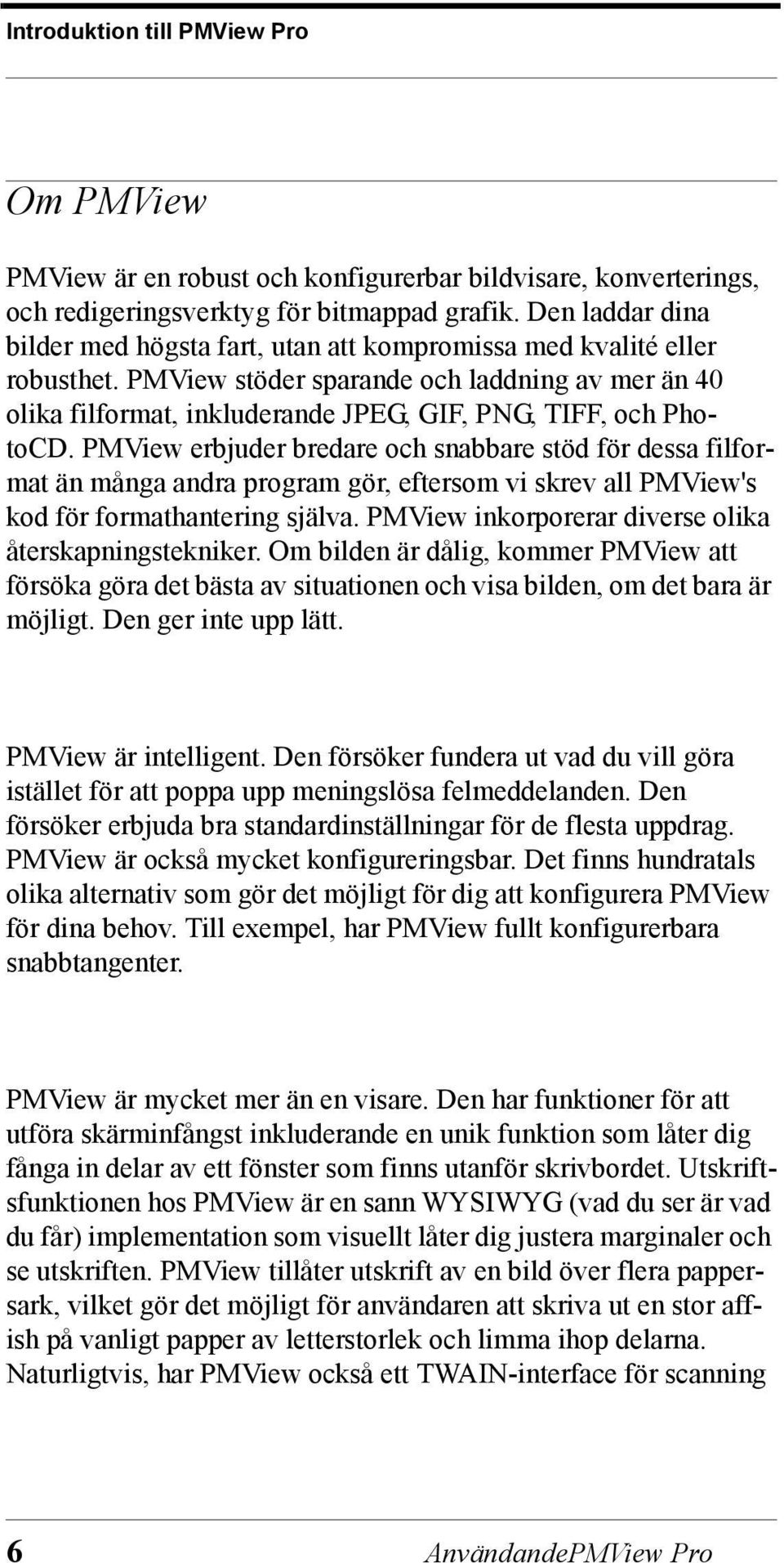 PMView stöder sparande och laddning av mer än 40 olika filformat, inkluderande JPEG, GIF, PNG, TIFF, och PhotoCD.