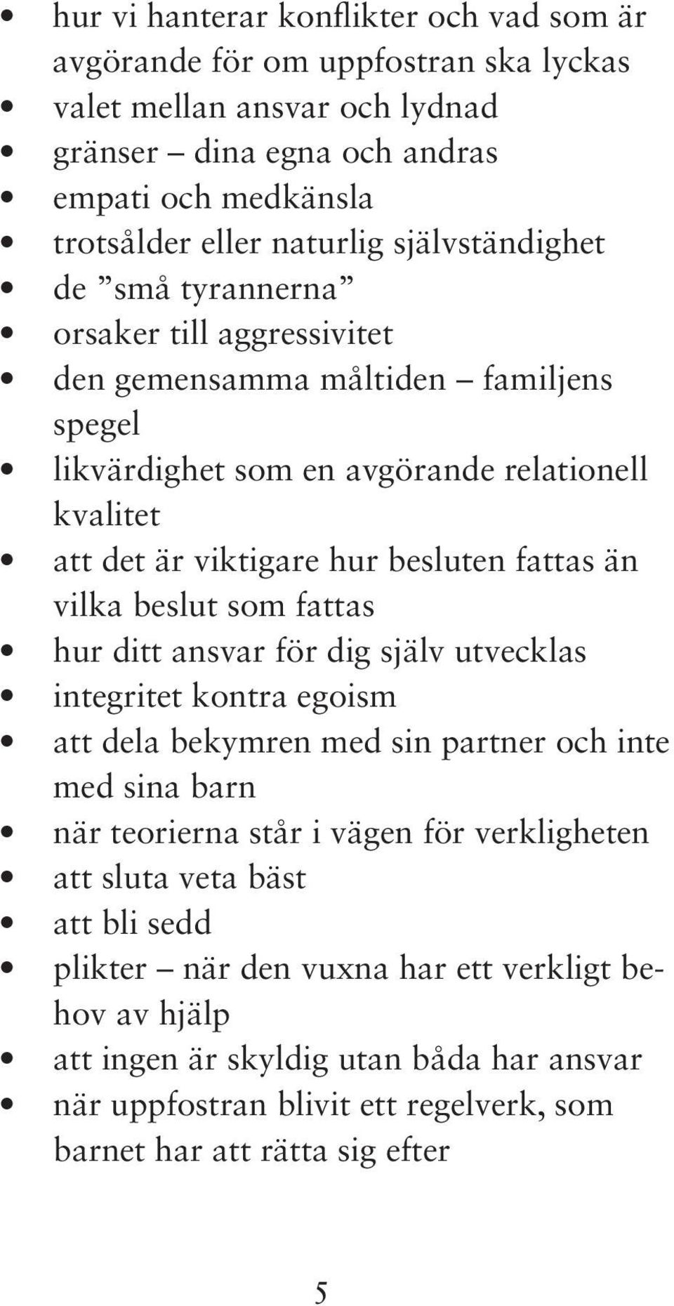 än vilka beslut som fattas hur ditt ansvar för dig själv utvecklas integritet kontra egoism att dela bekymren med sin partner och inte med sina barn när teorierna står i vägen för verkligheten