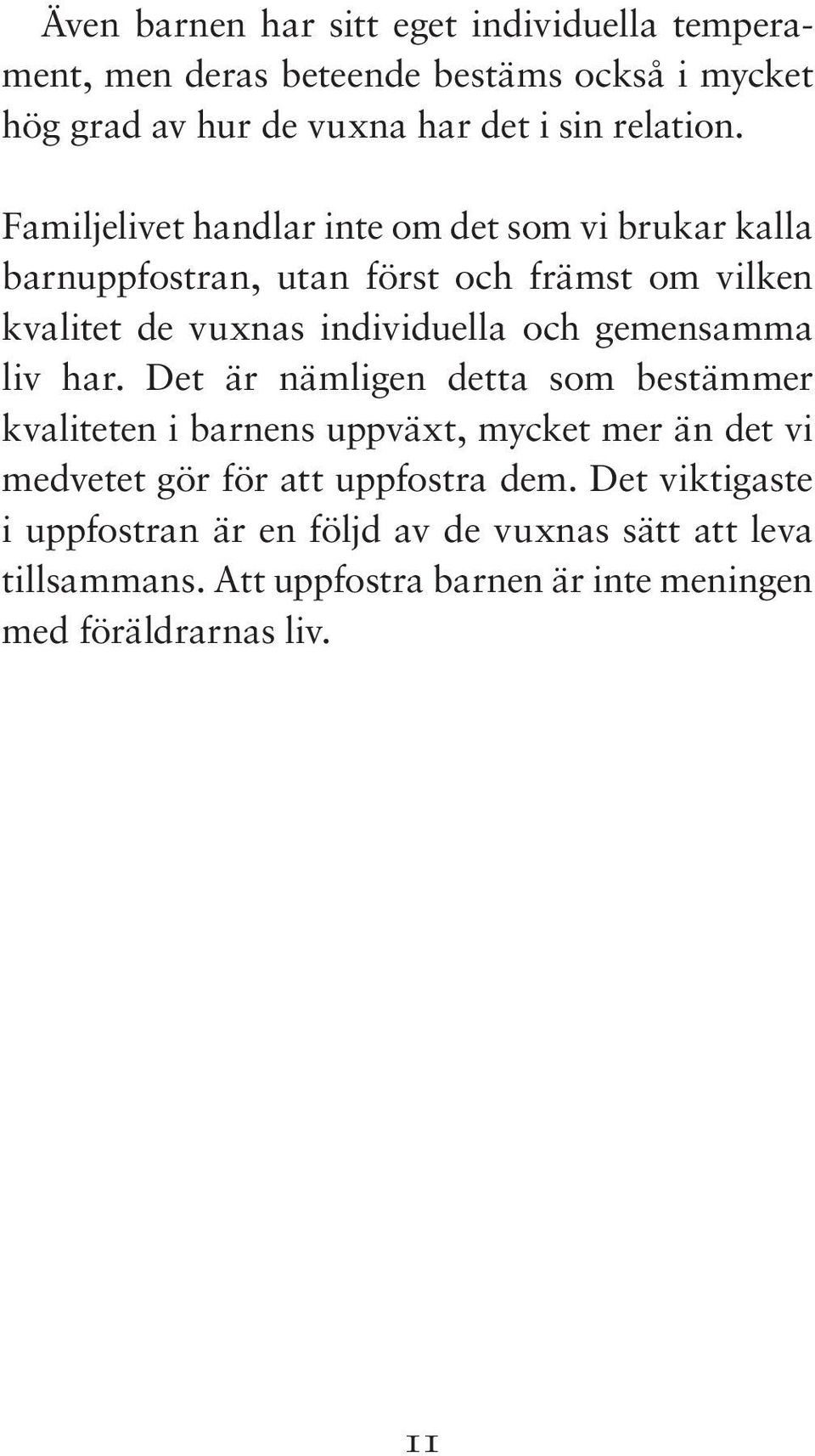 gemensamma liv har. Det är nämligen detta som bestämmer kvaliteten i barnens uppväxt, mycket mer än det vi medvetet gör för att uppfostra dem.