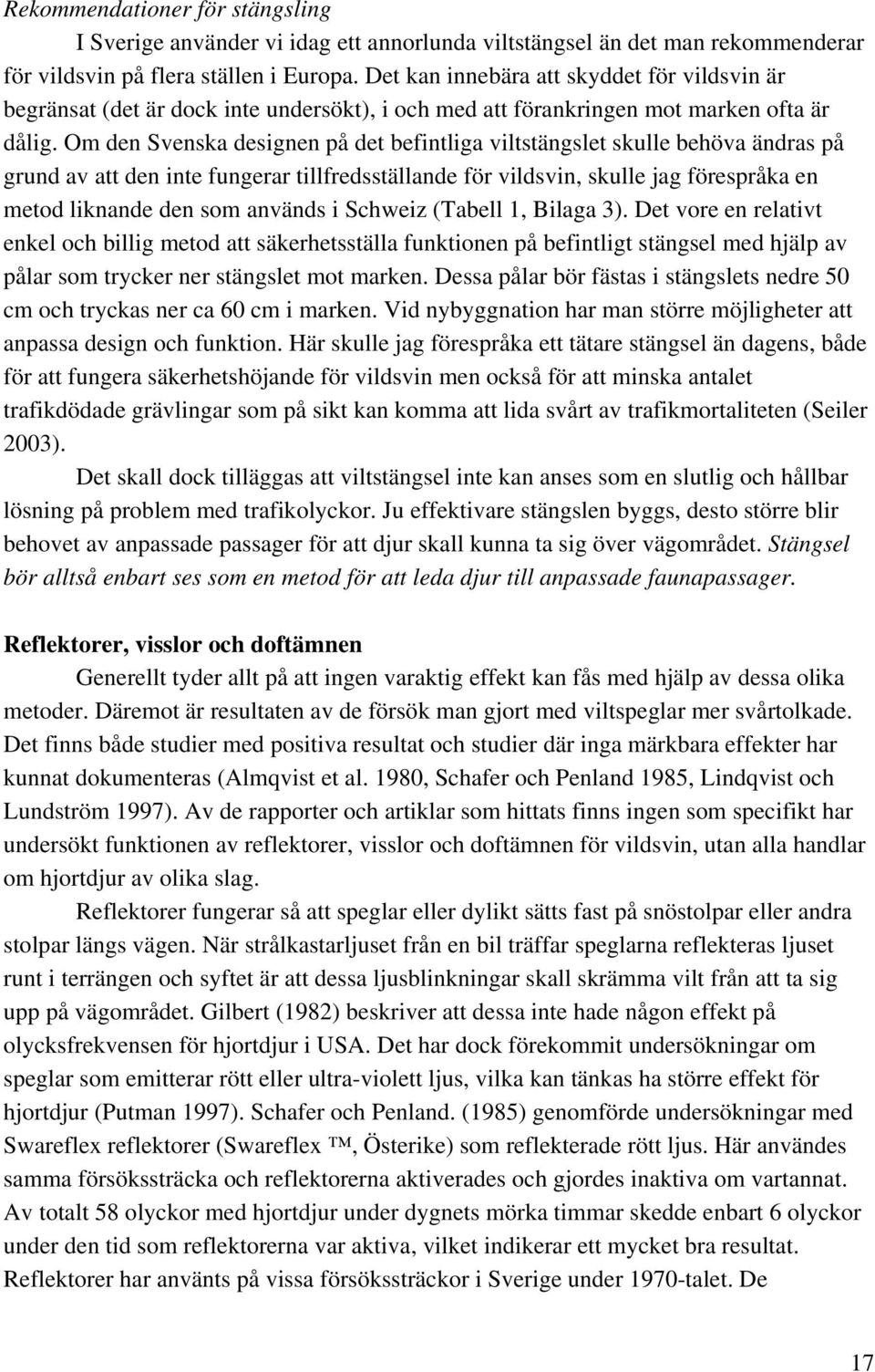 Om den Svenska designen på det befintliga viltstängslet skulle behöva ändras på grund av att den inte fungerar tillfredsställande för vildsvin, skulle jag förespråka en metod liknande den som används