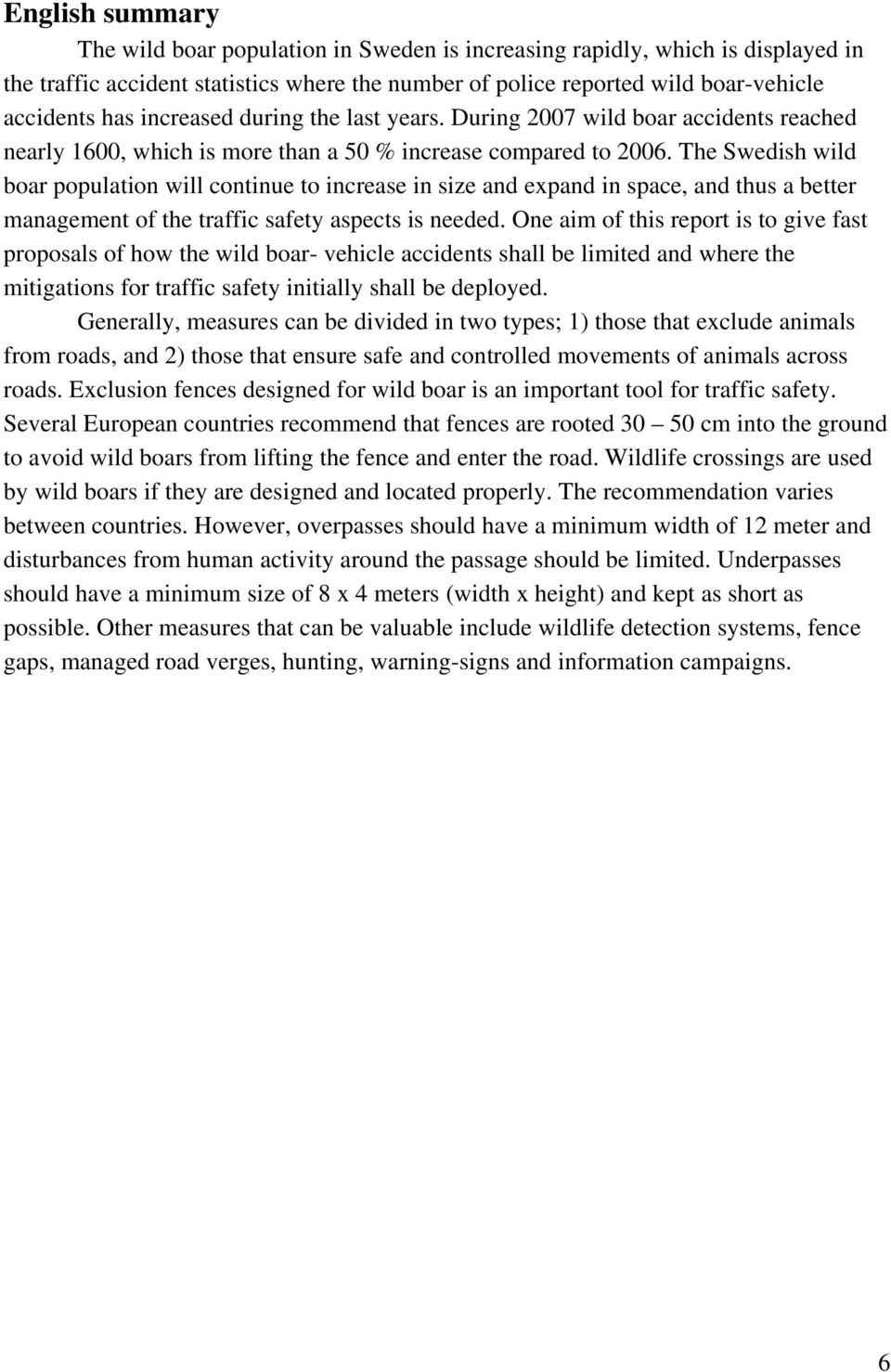 The Swedish wild boar population will continue to increase in size and expand in space, and thus a better management of the traffic safety aspects is needed.