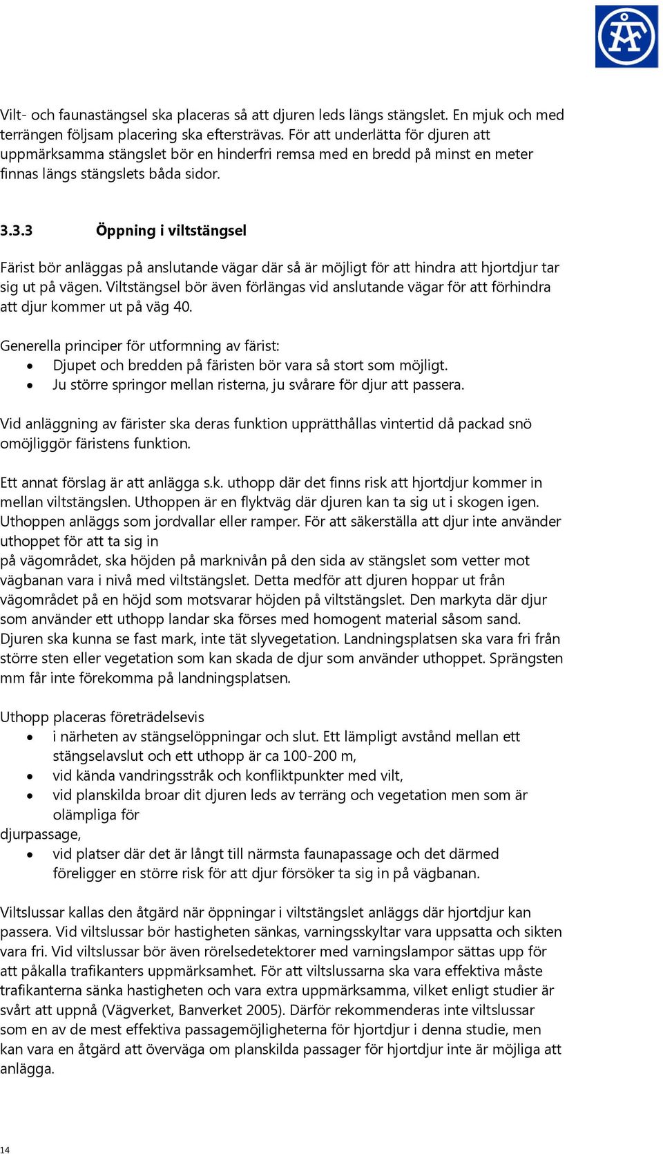 3.3 Öppning i viltstängsel Färist bör anläggas på anslutande vägar där så är möjligt för att hindra att hjortdjur tar sig ut på vägen.