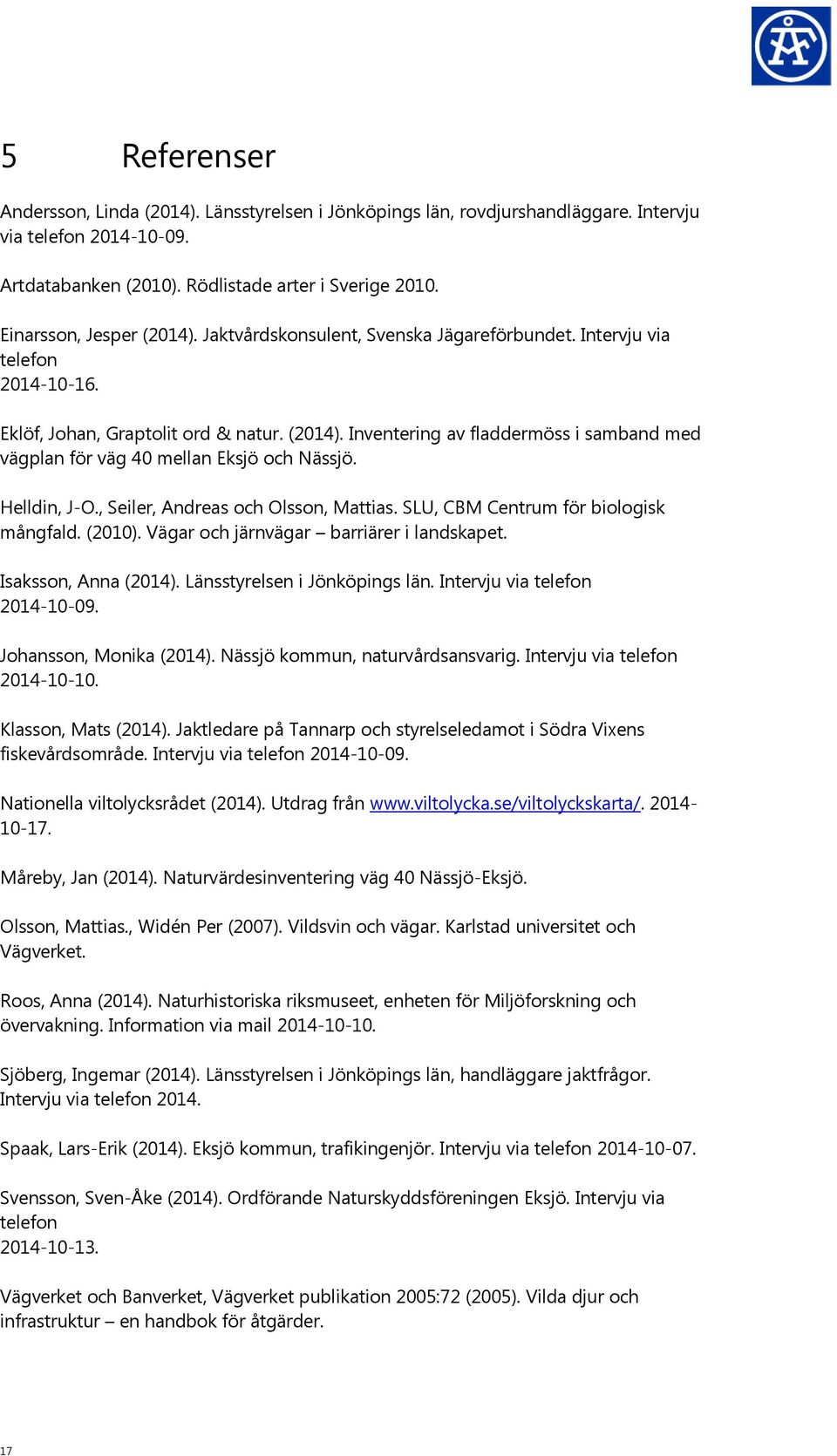 Helldin, J-O., Seiler, Andreas och Olsson, Mattias. SLU, CBM Centrum för biologisk mångfald. (2010). Vägar och järnvägar barriärer i landskapet. Isaksson, Anna (2014). Länsstyrelsen i Jönköpings län.