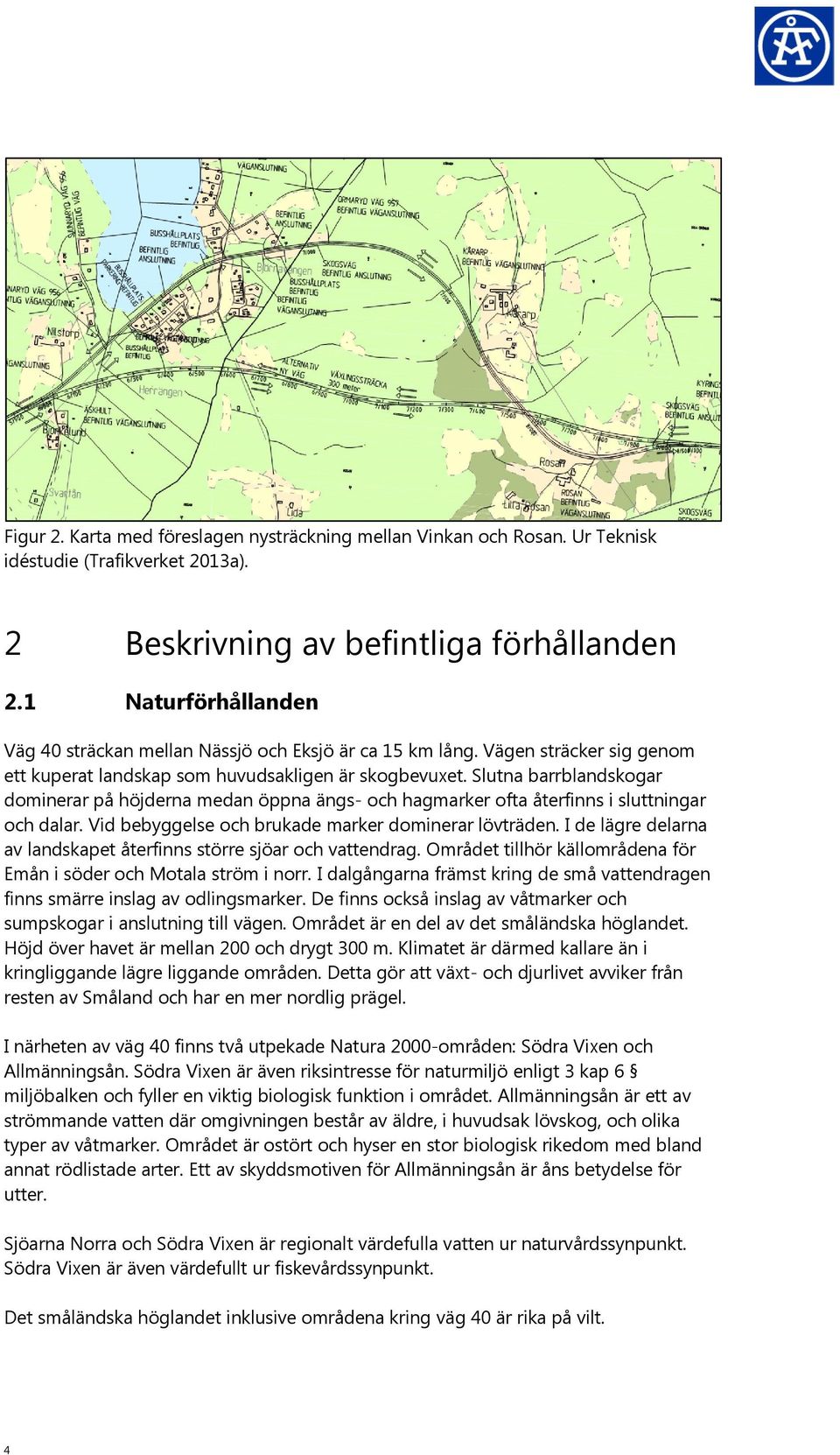 Slutna barrblandskogar dominerar på höjderna medan öppna ängs- och hagmarker ofta återfinns i sluttningar och dalar. Vid bebyggelse och brukade marker dominerar lövträden.