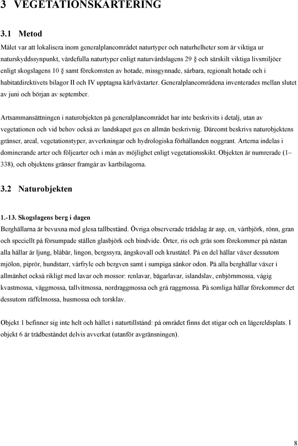 livsmiljöer enligt skogslagens 10 samt förekomsten av hotade, missgynnade, sårbara, regionalt hotade och i habitatdirektivets bilagor II och IV upptagna kärlväxtarter.