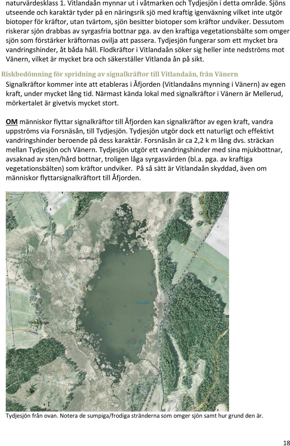 Dessutom riskerar sjön drabbas av syrgasfria bottnar pga. av den kraftiga vegetationsbälte som omger sjön som förstärker kräftornas ovilja att passera.