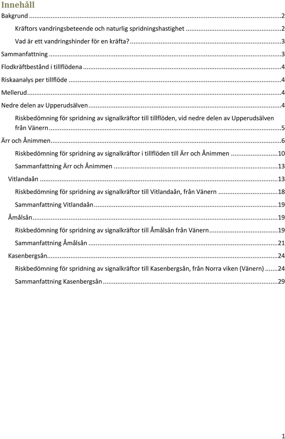 ..5 Ärr och Ånimmen...6 Riskbedömning för spridning av signalkräftor i tillflöden till Ärr och Ånimmen... 10 Sammanfattning Ärr och Ånimmen... 13 Vitlandaån.