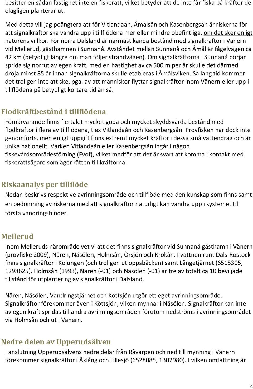 villkor. För norra Dalsland är närmast kända bestånd med signalkräftor i Vänern vid Mellerud, gästhamnen i Sunnanå.