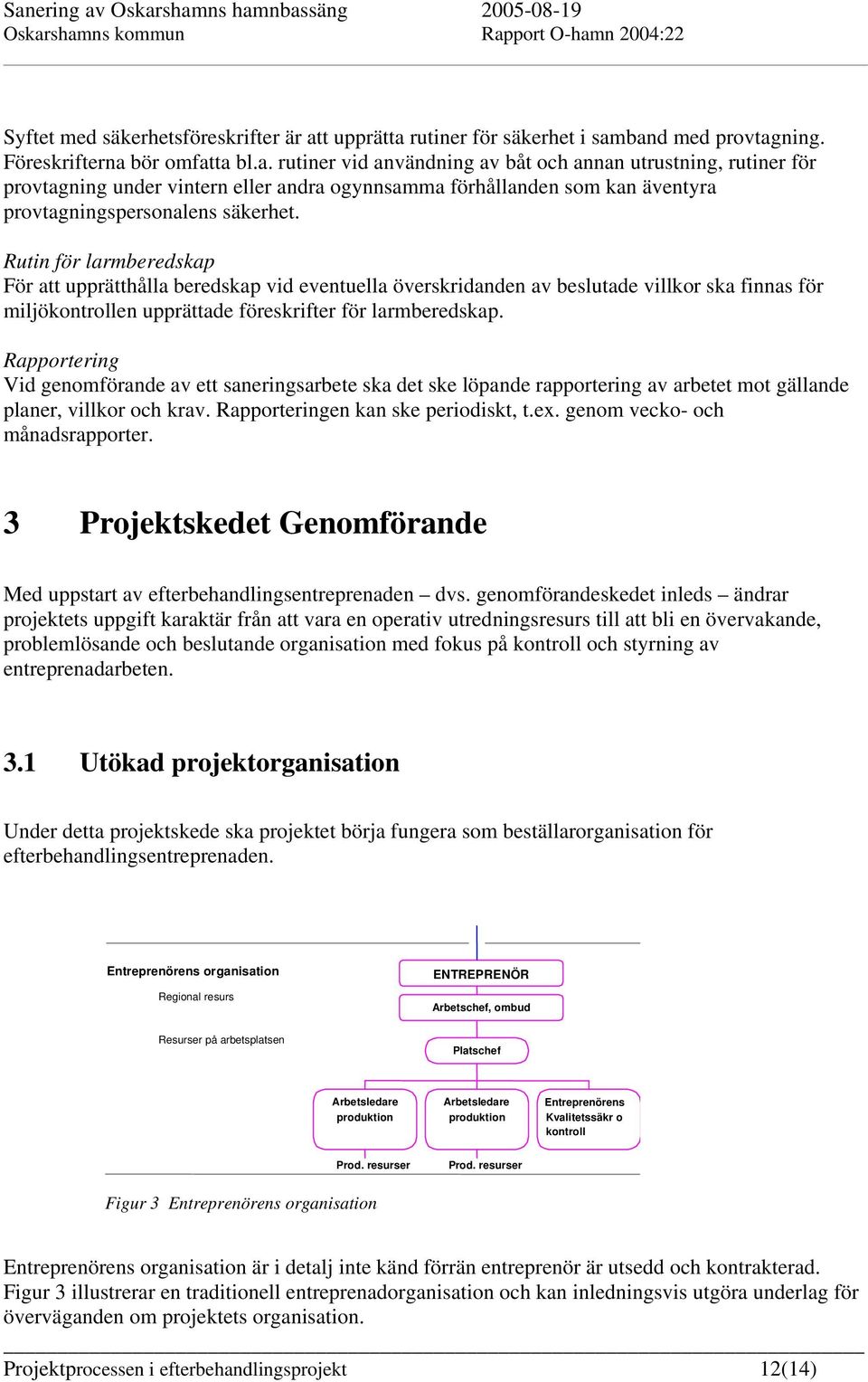 Rutin för larmberedskap För att upprätthålla beredskap vid eventuella överskridanden av beslutade villkor ska finnas för miljökontrollen upprättade föreskrifter för larmberedskap.