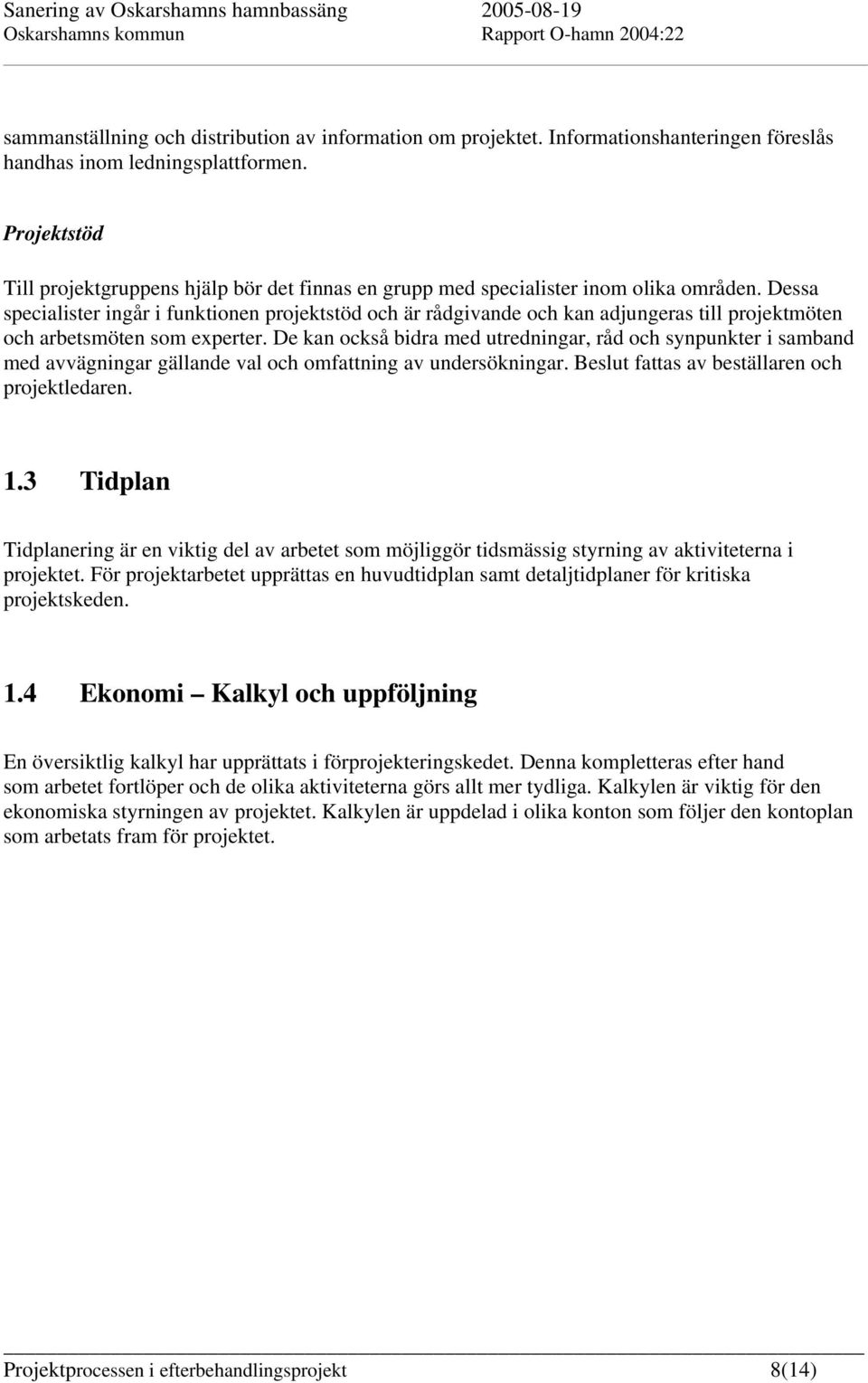 Dessa specialister ingår i funktionen projektstöd och är rådgivande och kan adjungeras till projektmöten och arbetsmöten som experter.