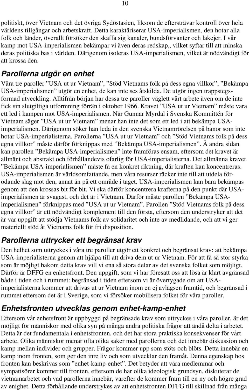 I vår kamp mot USA-imperialismen bekämpar vi även deras redskap,, vilket syftar till att minska deras politiska bas i världen.