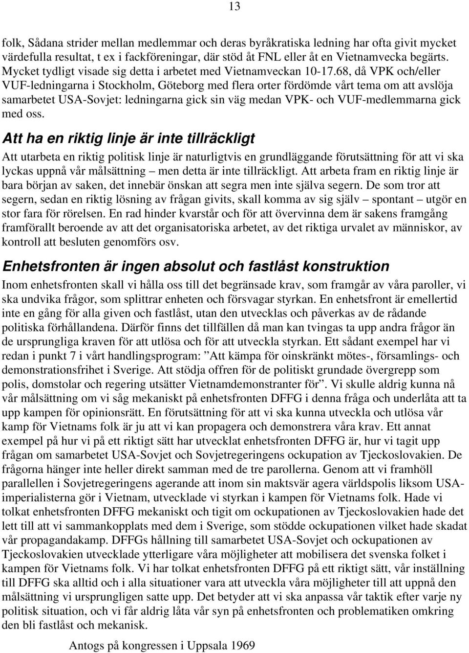 68, då VPK och/eller VUF-ledningarna i Stockholm, Göteborg med flera orter fördömde vårt tema om att avslöja samarbetet USA-Sovjet: ledningarna gick sin väg medan VPK- och VUF-medlemmarna gick med