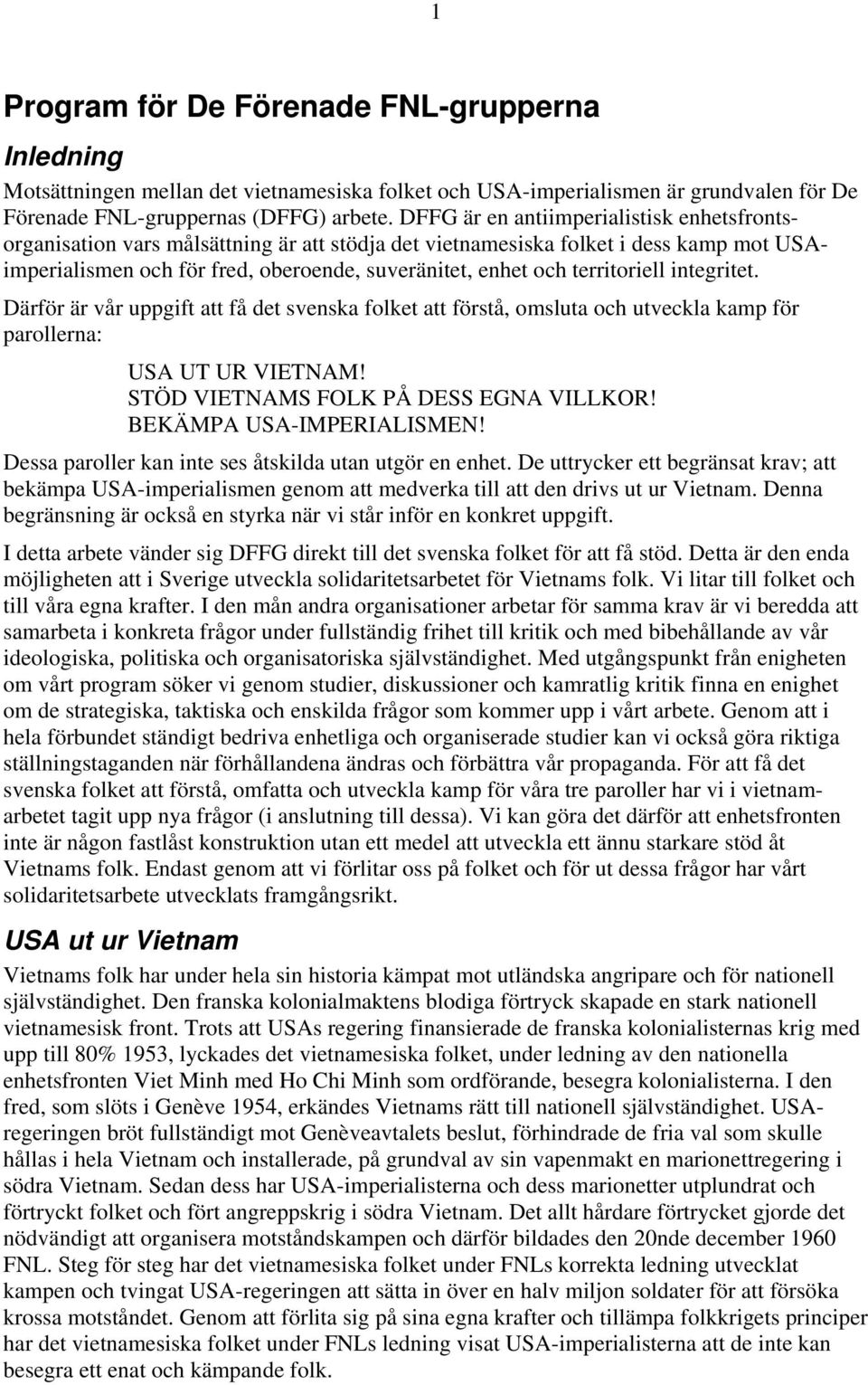 territoriell integritet. Därför är vår uppgift att få det svenska folket att förstå, omsluta och utveckla kamp för parollerna: USA UT UR VIETNAM! STÖD VIETNAMS FOLK PÅ DESS EGNA VILLKOR!