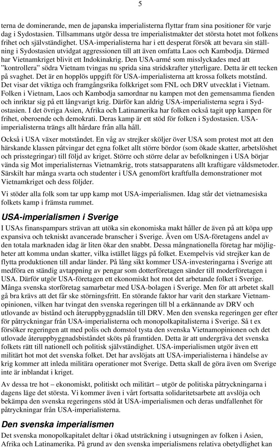 USA-imperialisterna har i ett desperat försök att bevara sin ställning i Sydostasien utvidgat aggressionen till att även omfatta Laos och Kambodja. Därmed har Vietnamkriget blivit ett Indokinakrig.