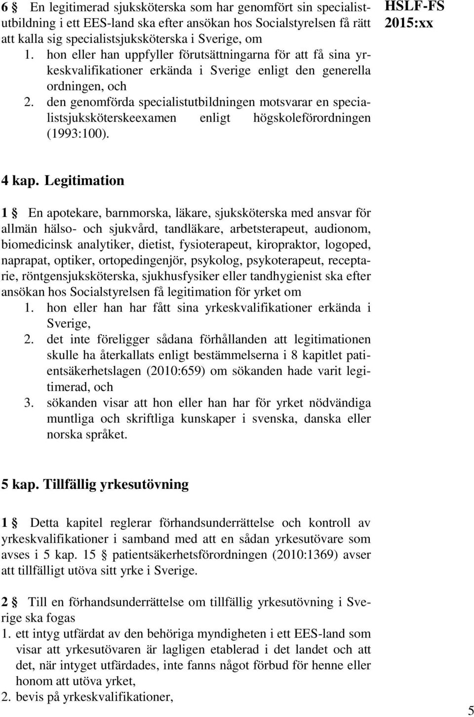 den genomförda specialistutbildningen motsvarar en specialistsjuksköterskeexamen enligt högskoleförordningen (1993:100). HSLF-FS 2015:xx 4 kap.