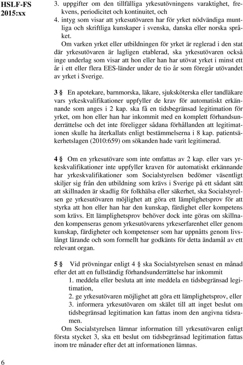 Om varken yrket eller utbildningen för yrket är reglerad i den stat där yrkesutövaren är lagligen etablerad, ska yrkesutövaren också inge underlag som visar att hon eller han har utövat yrket i minst