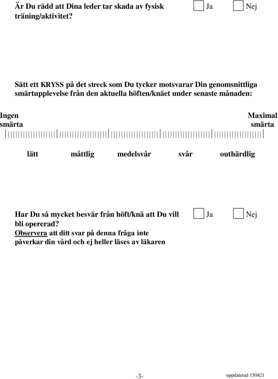 höften/knäet under senaste månaden: Ingen smärta Maximal smärta lätt måttlig medelsvår svår outhärdlig Har Du