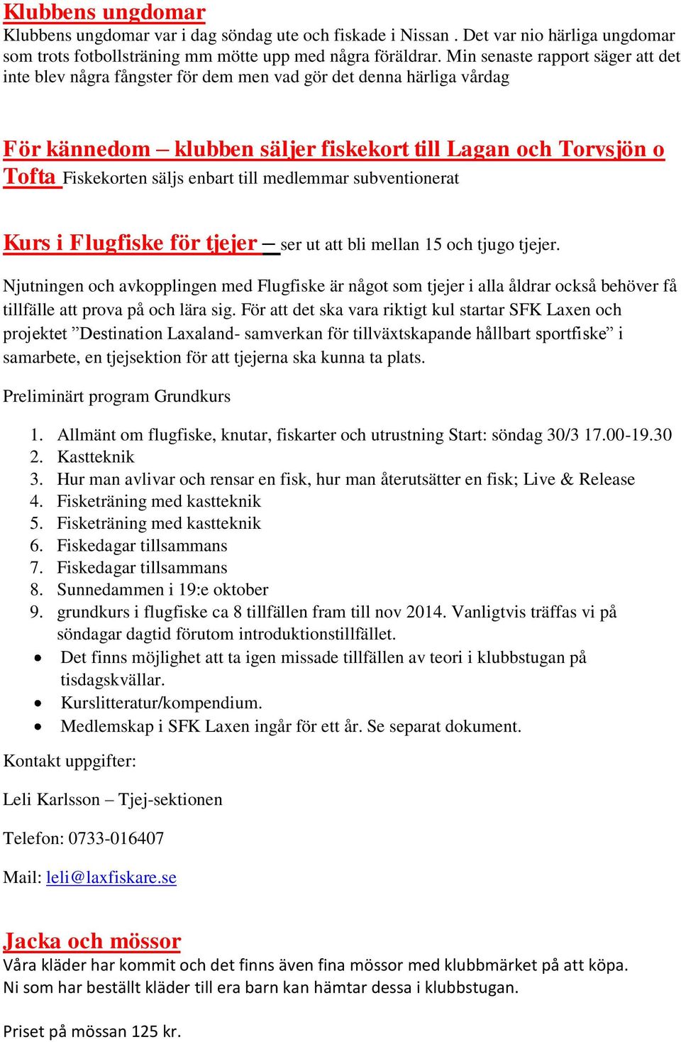 till medlemmar subventionerat Kurs i Flugfiske för tjejer ser ut att bli mellan 15 och tjugo tjejer.