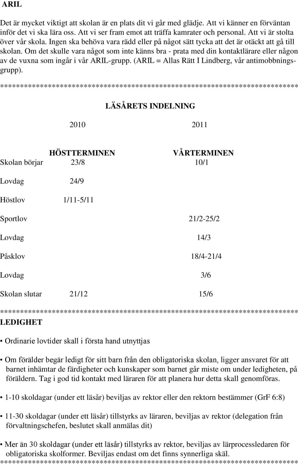 Om det skulle vara något som inte känns bra - prata med din kontaktlärare eller någon av de vuxna som ingår i vår ARIL-grupp. (ARIL = Allas Rätt I Lindberg, vår antimobbningsgrupp).
