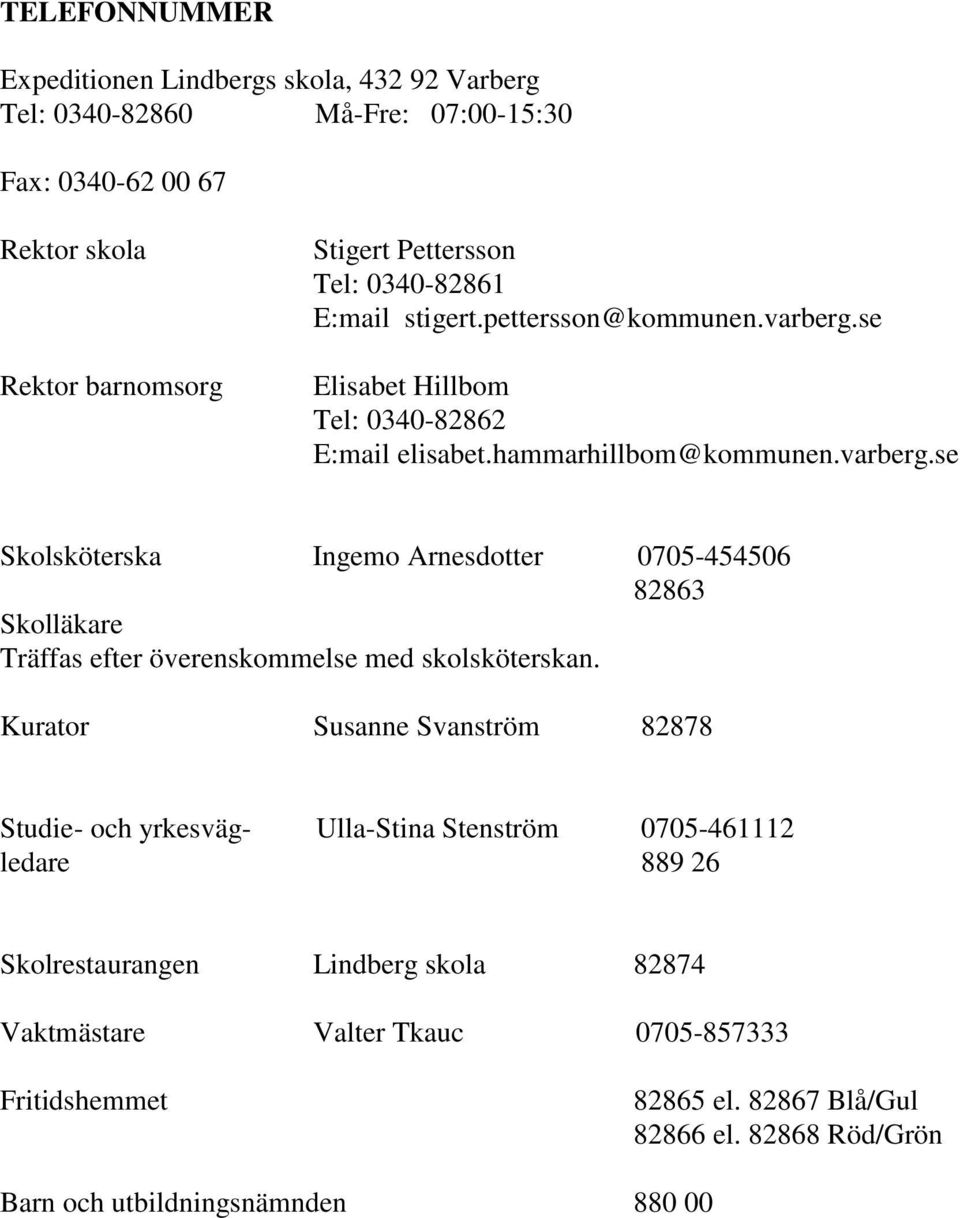 Kurator Susanne Svanström 82878 Studie- och yrkesväg- Ulla-Stina Stenström 0705-461112 ledare 889 26 Skolrestaurangen Lindberg skola 82874 Vaktmästare Valter Tkauc
