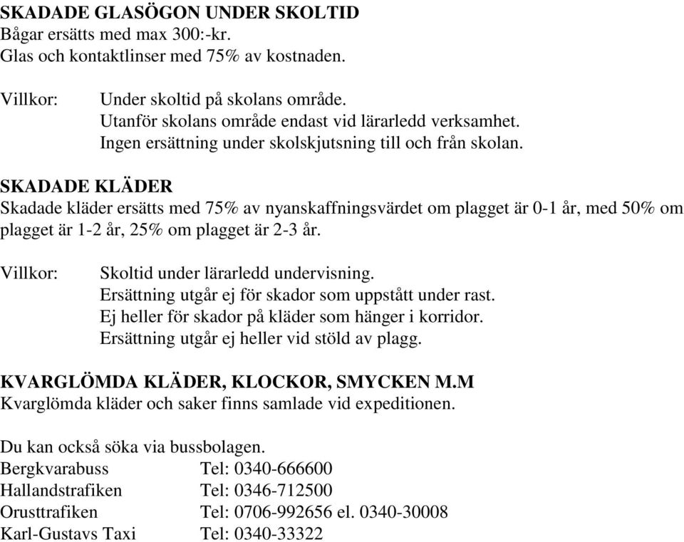 SKADADE KLÄDER Skadade kläder ersätts med 75% av nyanskaffningsvärdet om plagget är 0-1 år, med 50% om plagget är 1-2 år, 25% om plagget är 2-3 år. Villkor: Skoltid under lärarledd undervisning.