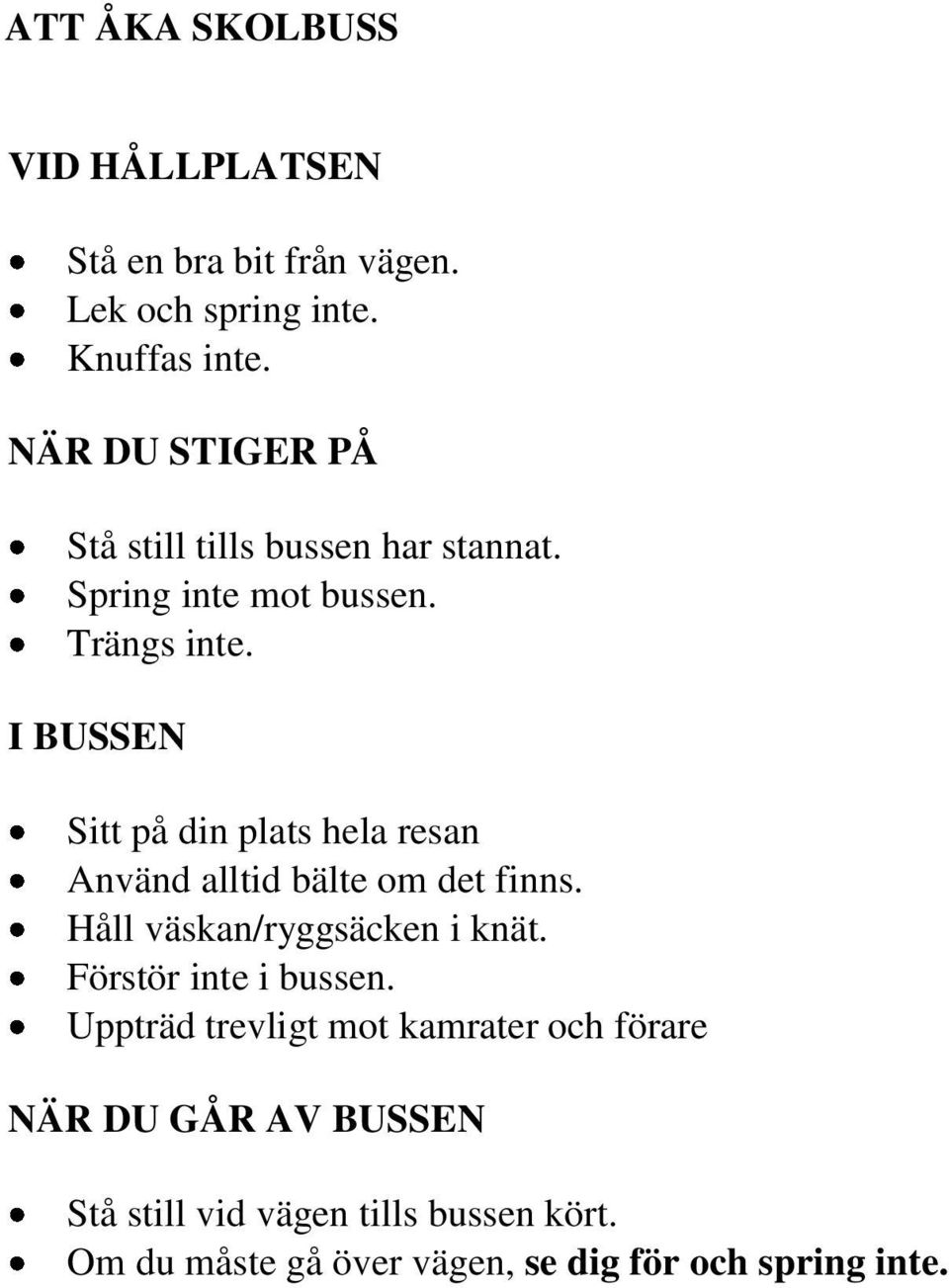 I BUSSEN Sitt på din plats hela resan Använd alltid bälte om det finns. Håll väskan/ryggsäcken i knät.