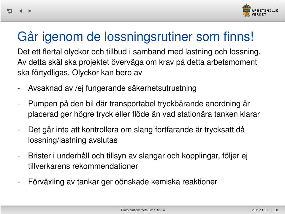 Olyckor kan bero av - Avsaknad av /ej fungerande säkerhetsutrustning - Pumpen på den bil där transportabel tryckbärande anordning är placerad ger högre tryck eller flöde än