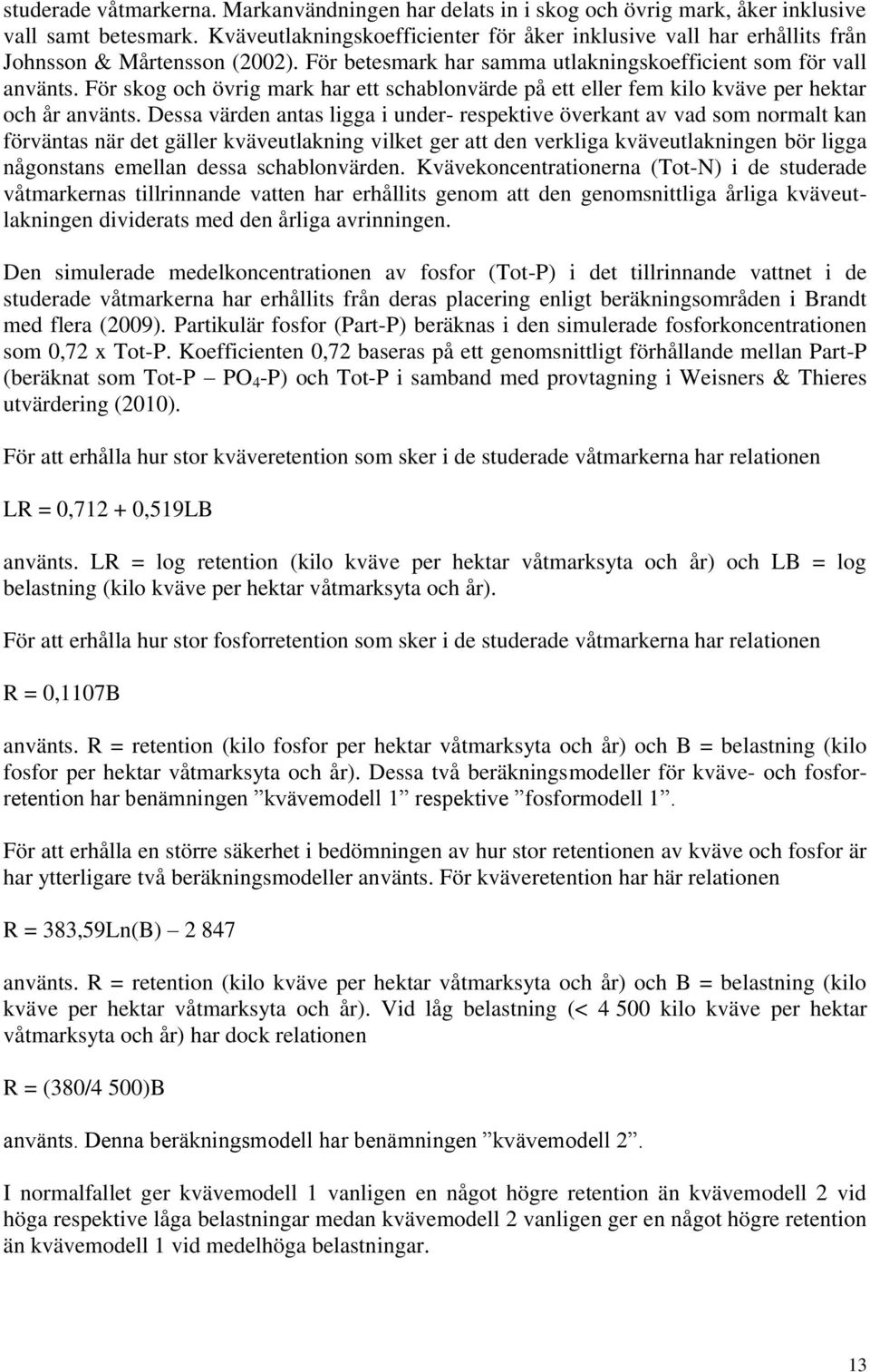 För skog och övrig mark har ett schablonvärde på ett eller fem kilo kväve per hektar och år använts.