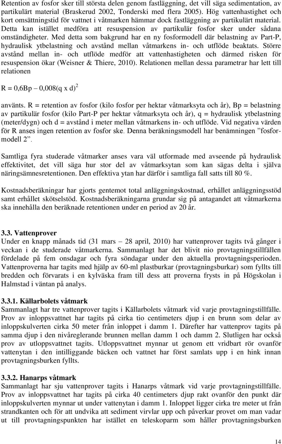 Detta kan istället medföra att resuspension av partikulär fosfor sker under sådana omständigheter.