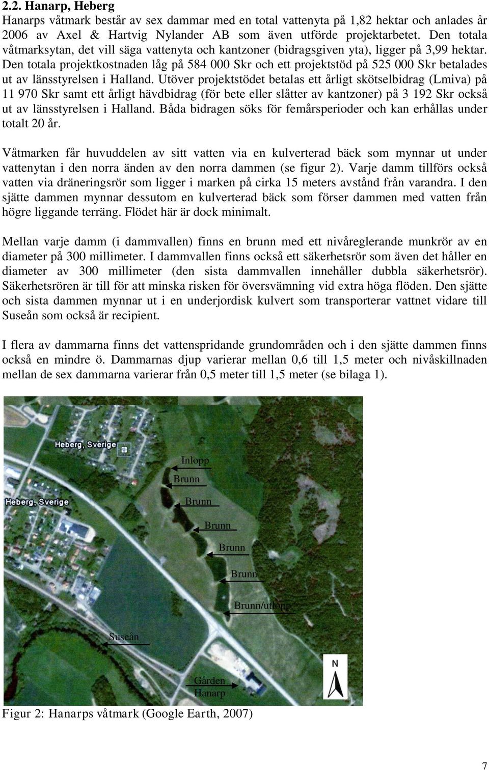 Den totala projektkostnaden låg på 584 000 Skr och ett projektstöd på 525 000 Skr betalades ut av länsstyrelsen i Halland.