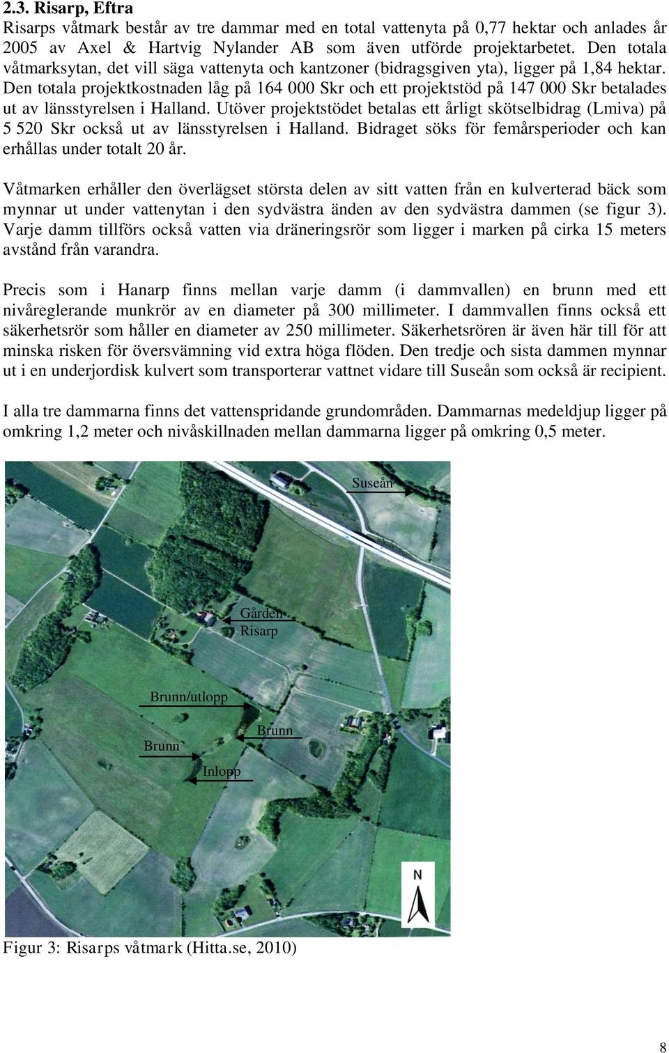 Den totala projektkostnaden låg på 164 000 Skr och ett projektstöd på 147 000 Skr betalades ut av länsstyrelsen i Halland.