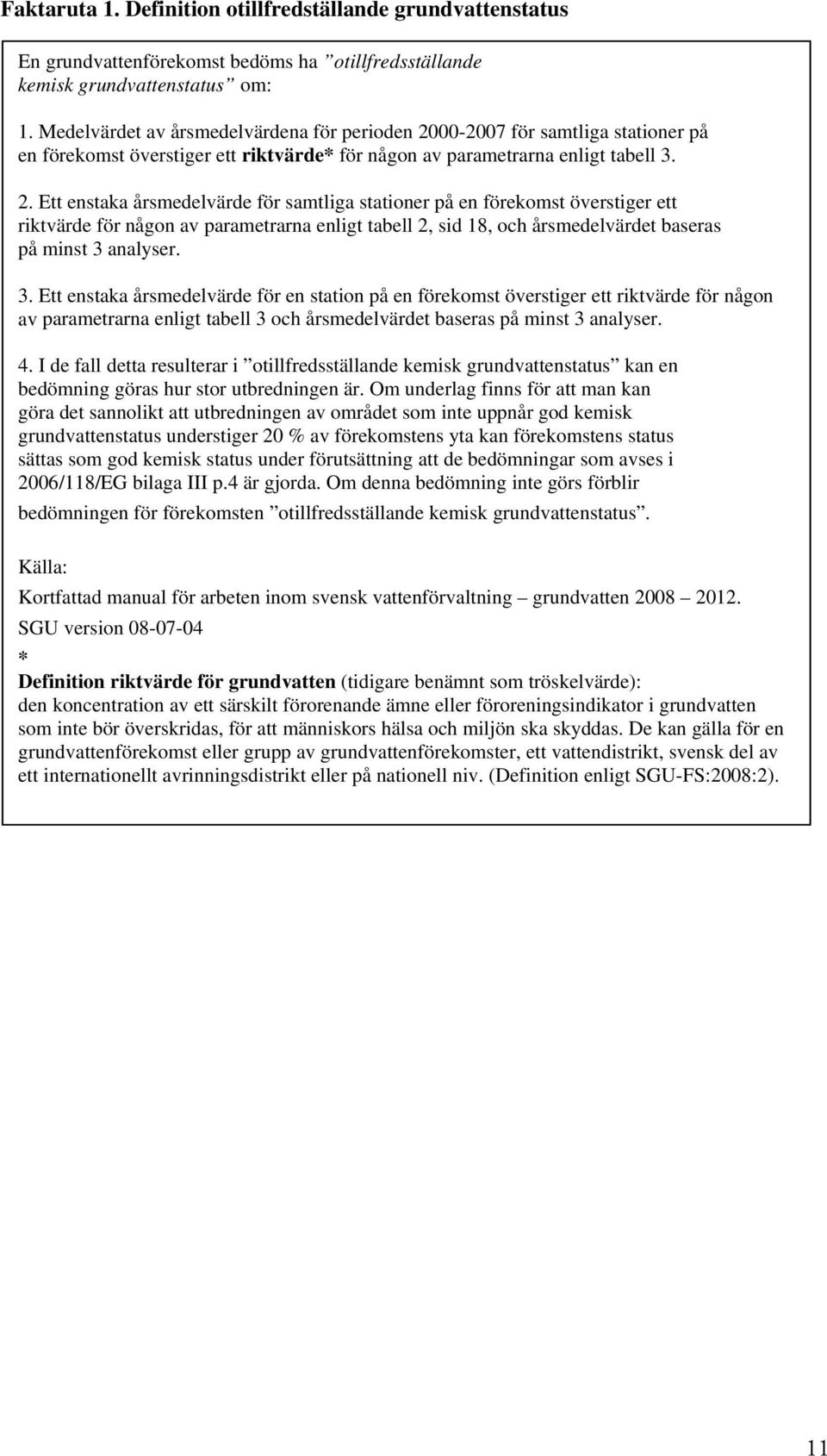 00-2007 för samtliga stationer på en förekomst överstiger ett riktvärde* för någon av parametrarna enligt tabell 3. 2.