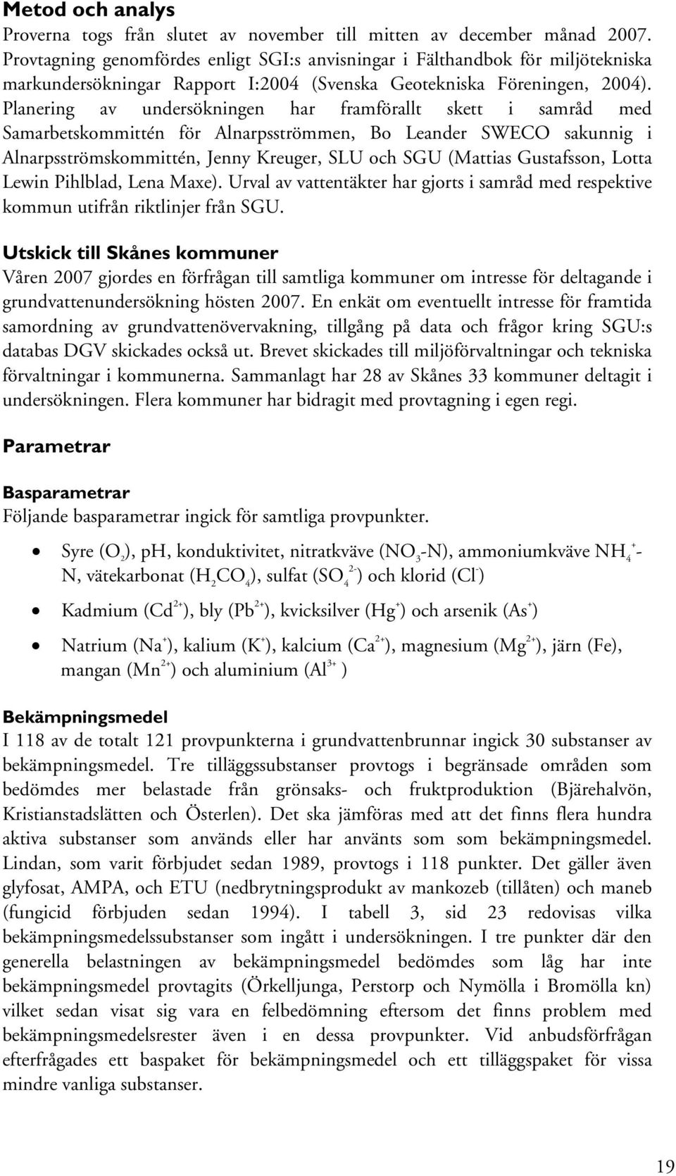 Planering av undersökningen har framförallt skett i samråd med Samarbetskommittén för Alnarpsströmmen, Bo Leander SWECO sakunnig i Alnarpsströmskommittén, Jenny Kreuger, SLU och SGU (Mattias