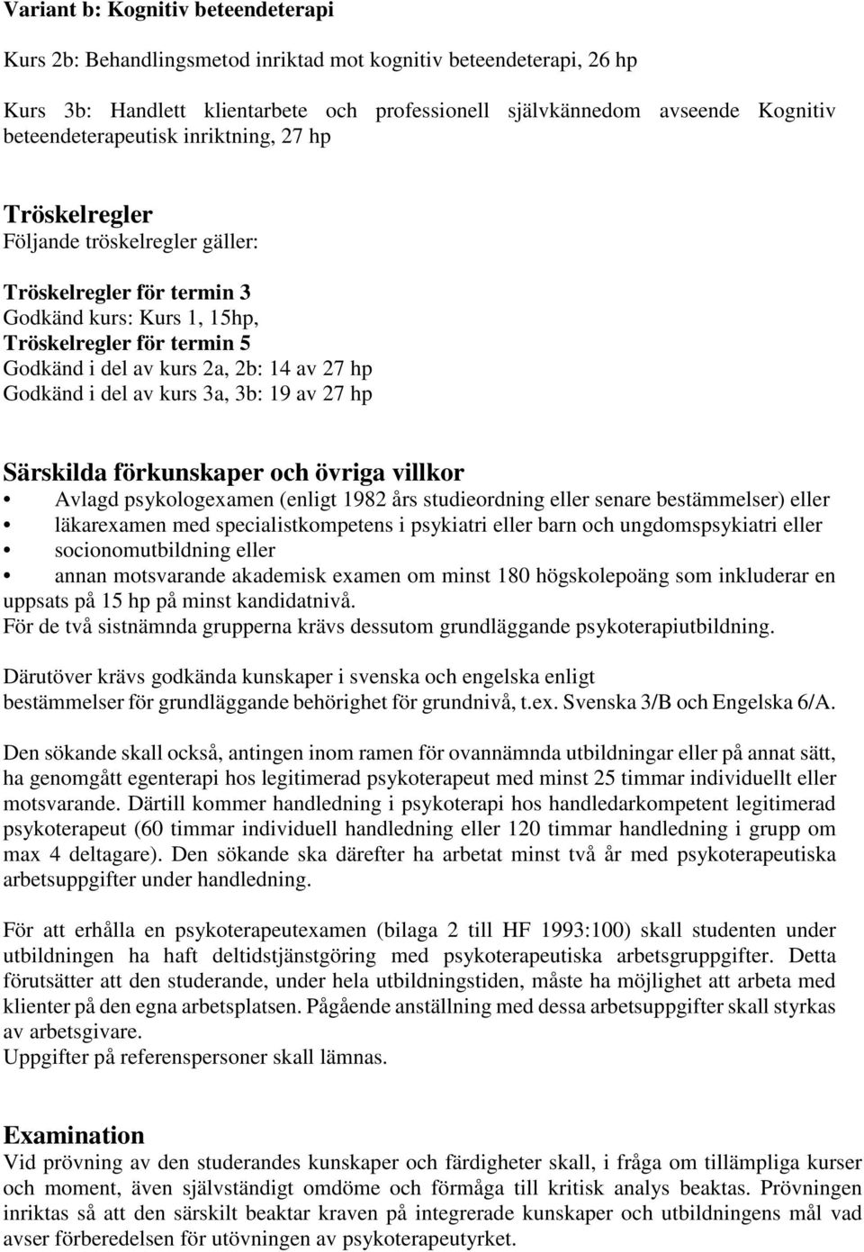 av 27 hp Godkänd i del av kurs 3a, 3b: 19 av 27 hp Särskilda förkunskaper och övriga villkor Avlagd psykologexamen (enligt 1982 års studieordning eller senare bestämmelser) eller läkarexamen med