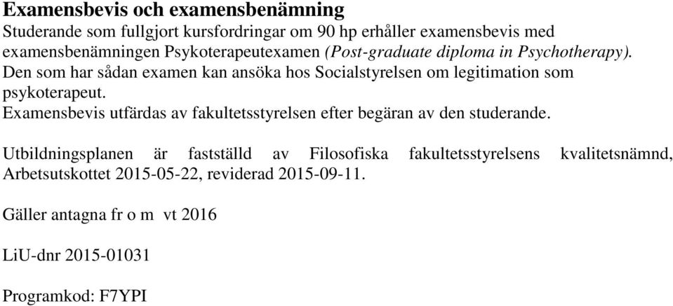 Den som har sådan examen kan ansöka hos Socialstyrelsen om legitimation som psykoterapeut.