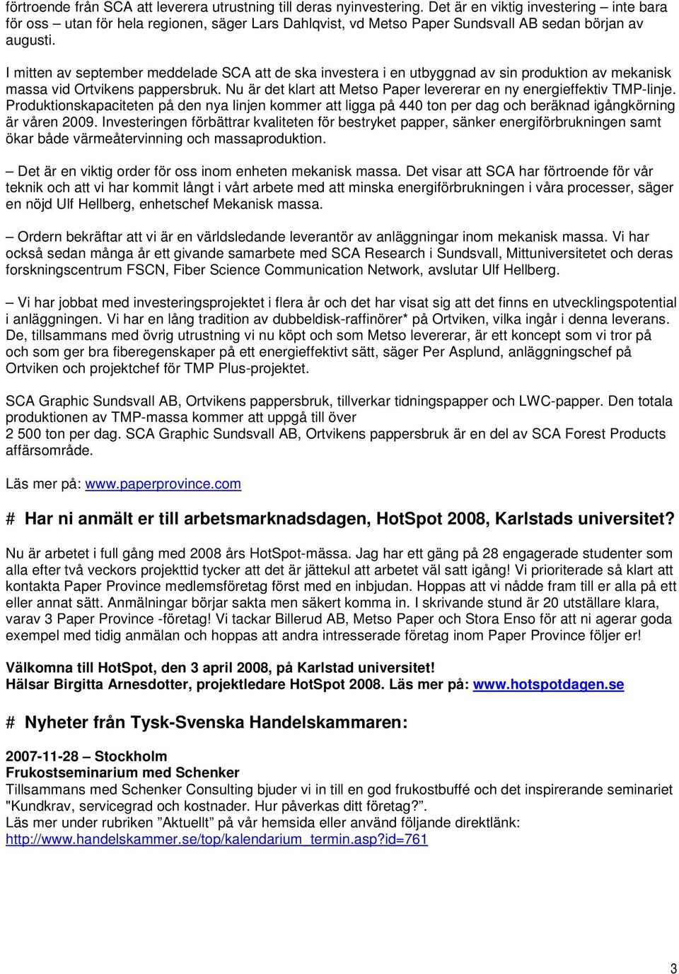 I mitten av september meddelade SCA att de ska investera i en utbyggnad av sin produktion av mekanisk massa vid Ortvikens pappersbruk.